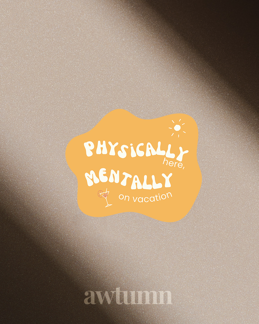 Text 'Physically here, mentally on vacation' on a beige background with 'awtumn' at the bottom.