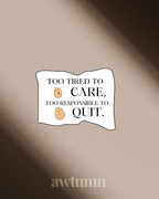 The Corporate Life: Too Tired to Care, Too Responsible to Quit to quit Sticker | Durable & Waterproof